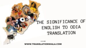 Read more about the article The Significance of English to Odia Translation