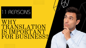 Read more about the article 11 Reasons Why Translation Is Important for Business?