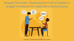 Read more about the article Bengali Chronicles: Mastering the Craft of English to Bengali Translation for Impactful Communication