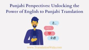 Read more about the article Punjabi Perspectives: Unlocking the Power of English to Punjabi Translation